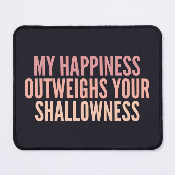 Item preview, My happiness outweighs your shallowness life quote designed and sold by SweetLog.