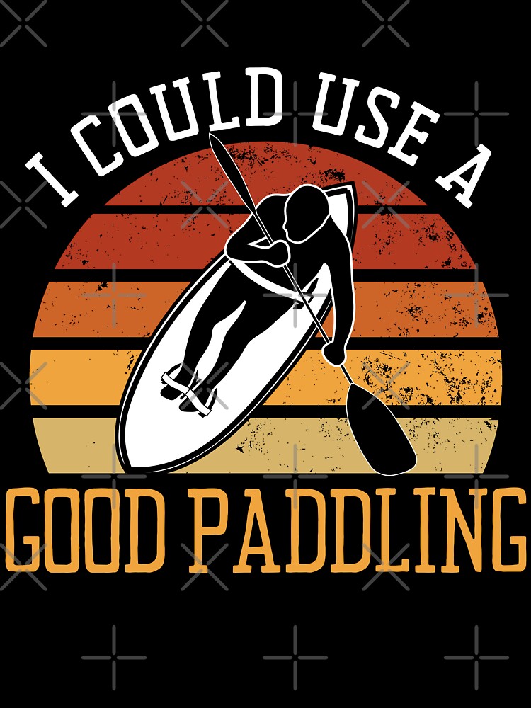 i could use a good paddling Funny Cool kayaking gift sayings for kayak  lovers.
