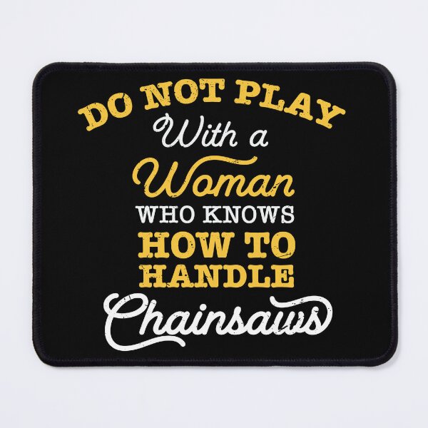 Item preview, Do not play with a woman who knows how to handle chainsaws / chainsaw women  designed and sold by anodyle.
