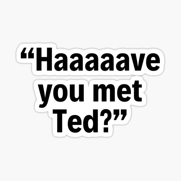 haaave-you-met-ted-sticker-by-thereelartist-redbubble