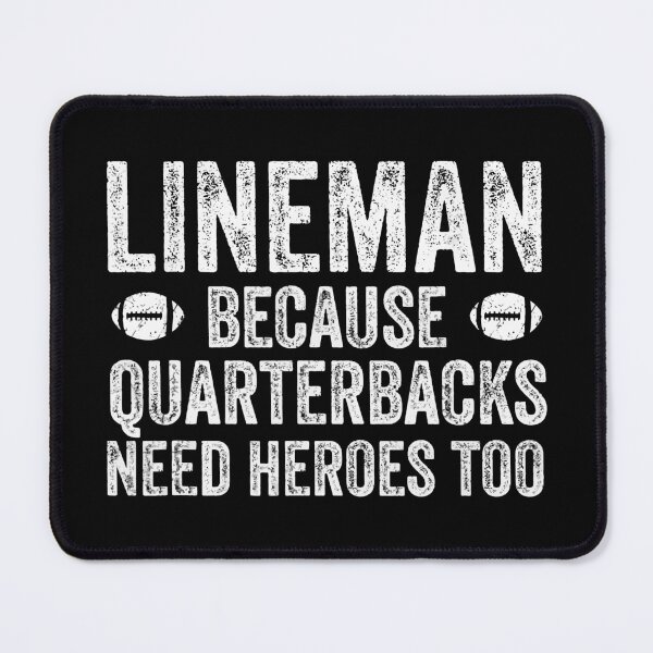 Item preview, Lineman Because Quarterbacks Need Heroes | Football Linemen designed and sold by Bridge Galson.