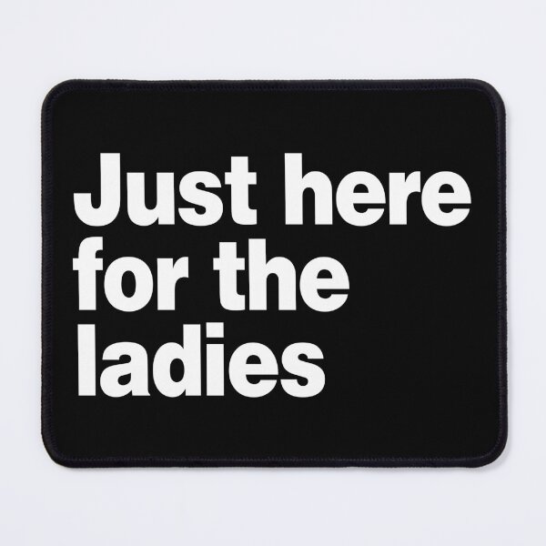 Item preview, Just Here For The Ladies (Cool Funny Viral Quote - Hilarious Sayings - Trending Meme) designed and sold by SassyClassyMe.