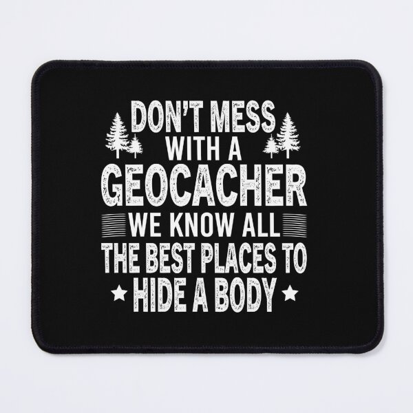 Item preview, Dont Mess With A Geocacher We Know All The Best Places To Hide A Body designed and sold by Luna1Shop.