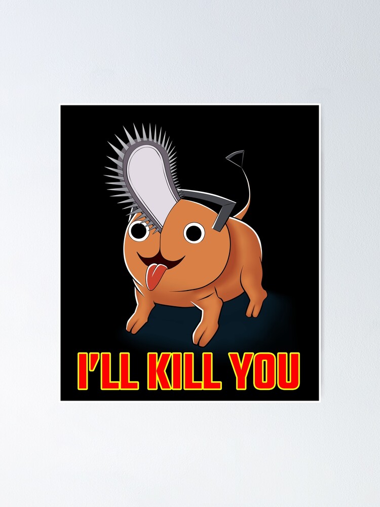 "Pochita of Chainsaw Man I'LL KILL YOU "First Model"" Poster for Sale