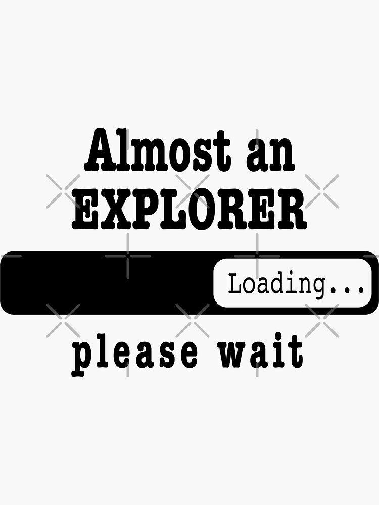 "Almost a explorer Loading PLease wait, Funny explorer job shirt