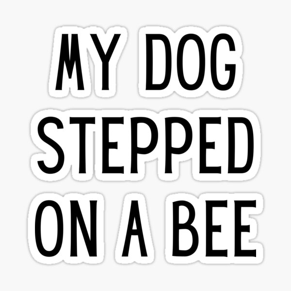 My dog stepped on a bee amber heard  Sticker for Sale by Tvdesignx