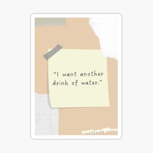 I want another drink of water Sticker