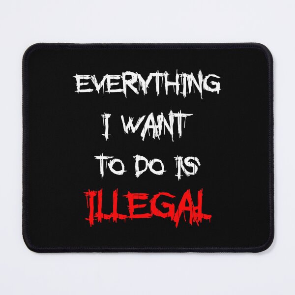Item preview, Everything I Want To Do Is Illegal designed and sold by OutcastBrain.