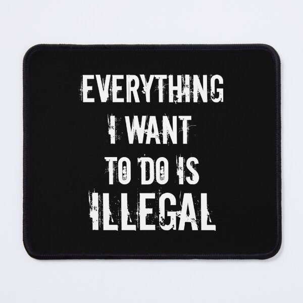 Item preview, Everything I Want To Do Is Illegal designed and sold by OutcastBrain.