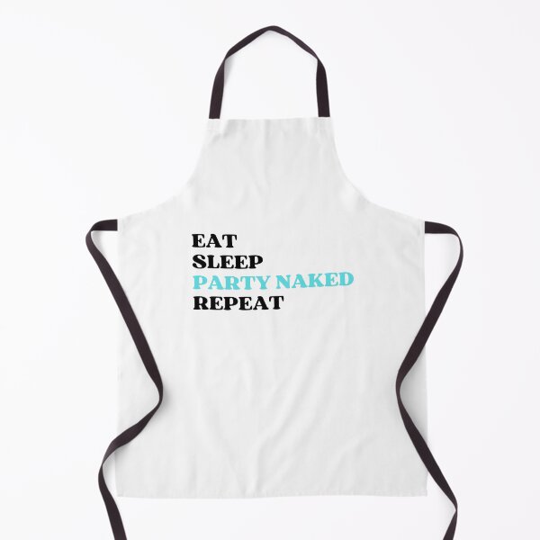 Item preview, EAT SLEEP PARTY NAKED REPEAT designed and sold by appareltolove.