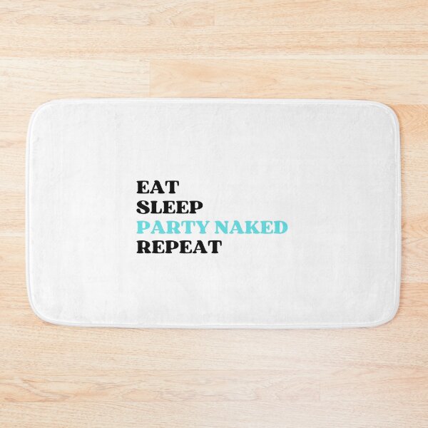 Item preview, EAT SLEEP PARTY NAKED REPEAT designed and sold by appareltolove.