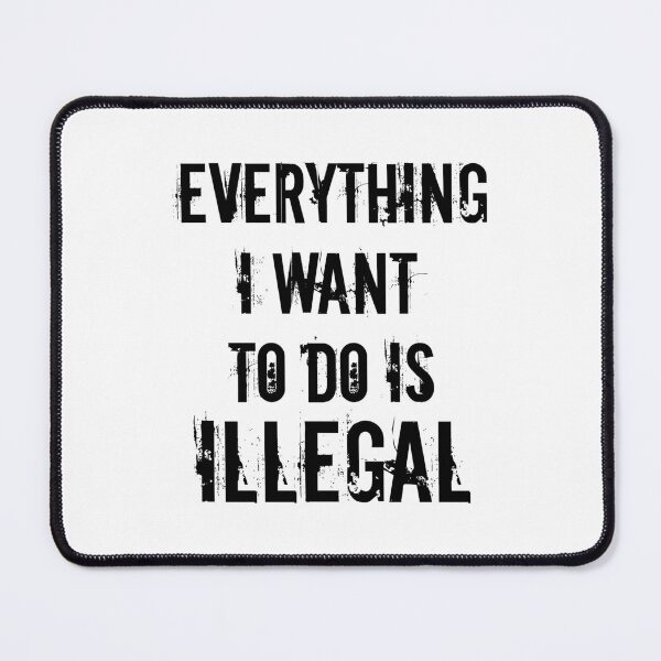 Item preview, Everything I Want To Do Is Illegal designed and sold by OutcastBrain.