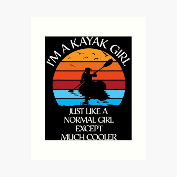 Item preview, I'm A Kayak Girl Just Like A Normal Girl Except Much Cooler designed and sold by ujgbnx.