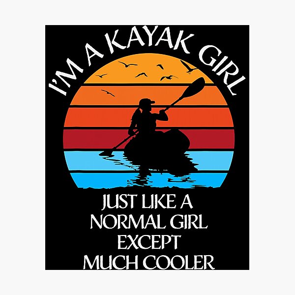 Item preview, I'm A Kayak Girl Just Like A Normal Girl Except Much Cooler designed and sold by ujgbnx.