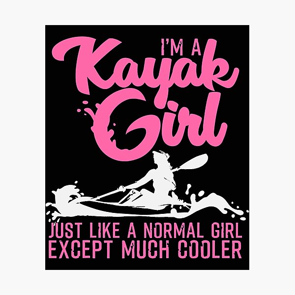 Item preview, I'm A Kayak Girl Just Like A Normal Girl Except Much Cooler - Kayaking designed and sold by ujgbnx.