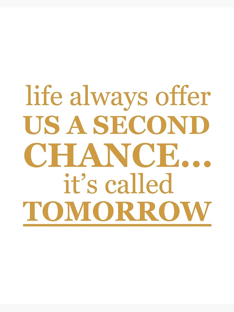 Life Always Offers You a Second Chance: It's Called Tomorrow 8x10