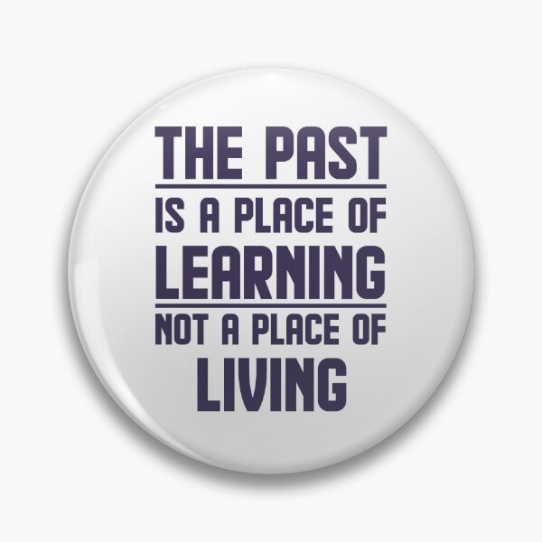 Item preview, The past is a place of learning, not a place of living designed and sold by AnisosPteron.