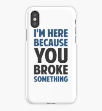 I'm Here Because You Broke Something iPhone Case