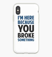 I'm Here Because You Broke Something iPhone Case