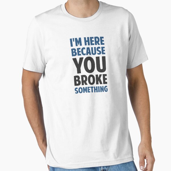 Artikel-Vorschau von Ich bin hier, weil du etwas kaputt gemacht hast, designt und verkauft von TheShirtYurt.