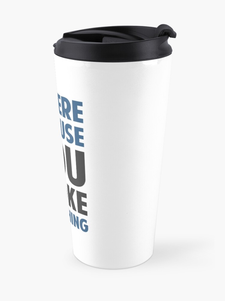 Alternate view of I'm Here Because You Broke Something Travel Coffee Mug