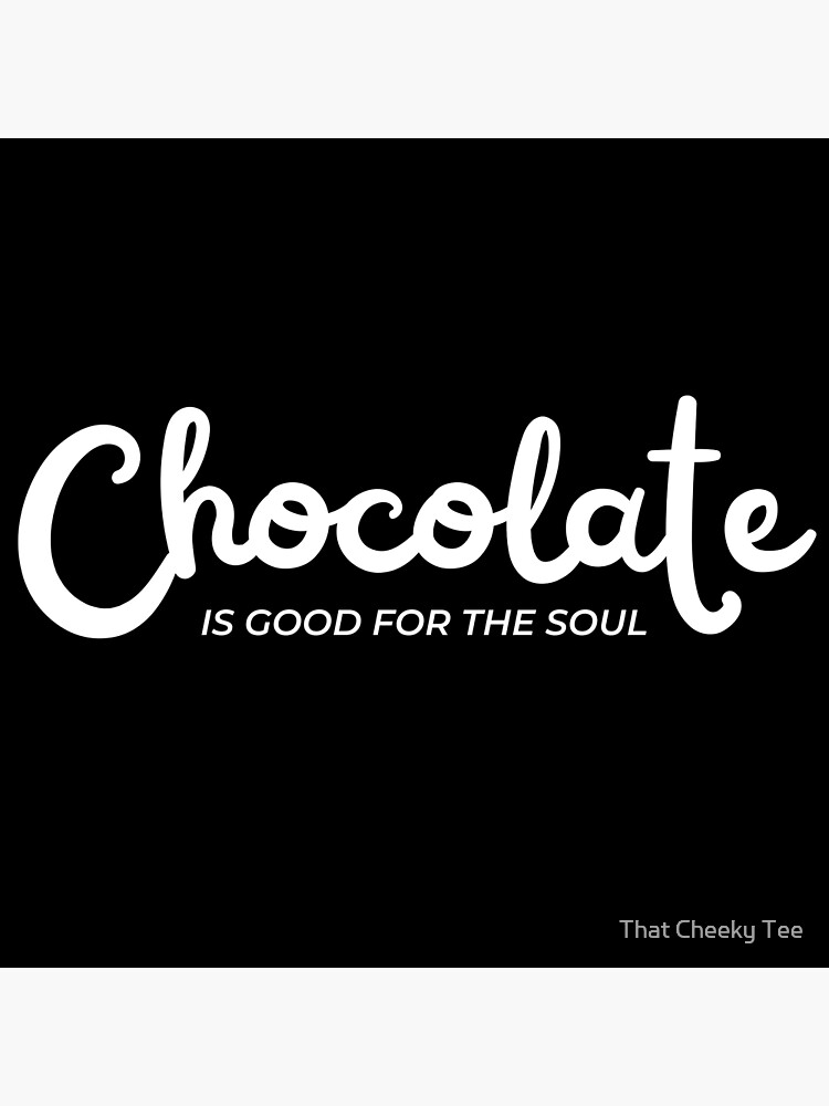 "Chocolate Is Good For The Soul. Chocolate Lovers Delight." Poster for