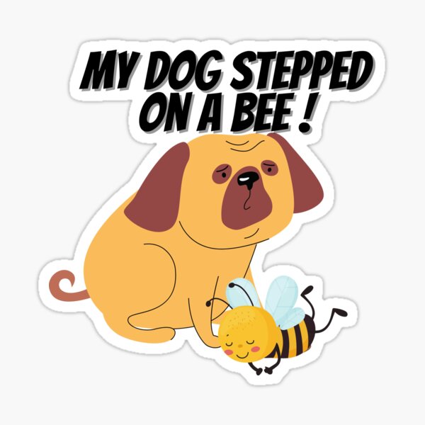 my dog stepped on a bee Sticker for Sale by matasraa