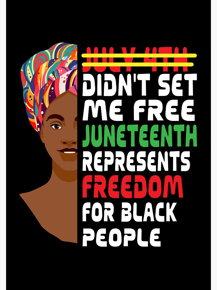 "July 4th Didn't Set Me Free Juneteenth Represents Freedom For Black ...