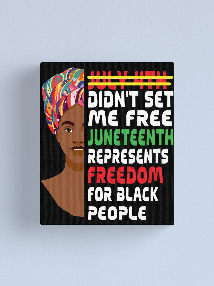 "July 4th Didn't Set Me Free Juneteenth Represents Freedom For Black ...