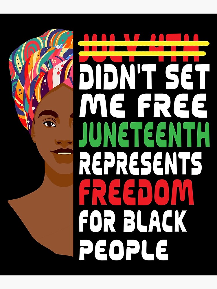 "July 4th Didn't Set Me Free Juneteenth Represents Freedom For Black ...