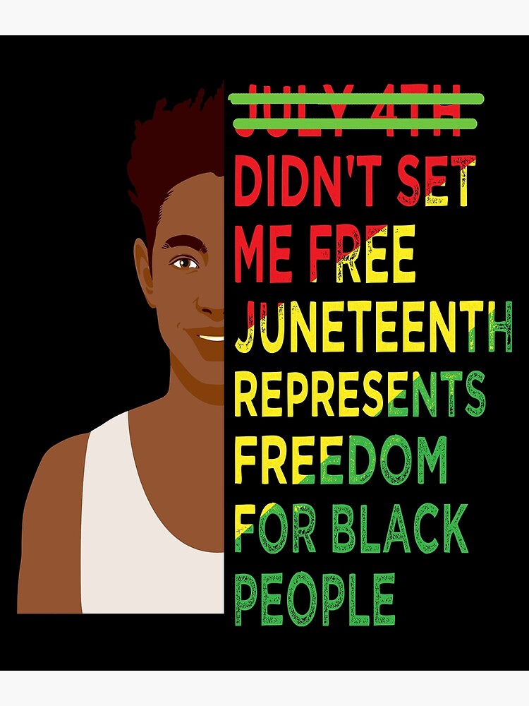 " July 4th Didn't Set Me Free Juneteenth Represents Freedom For Black ...