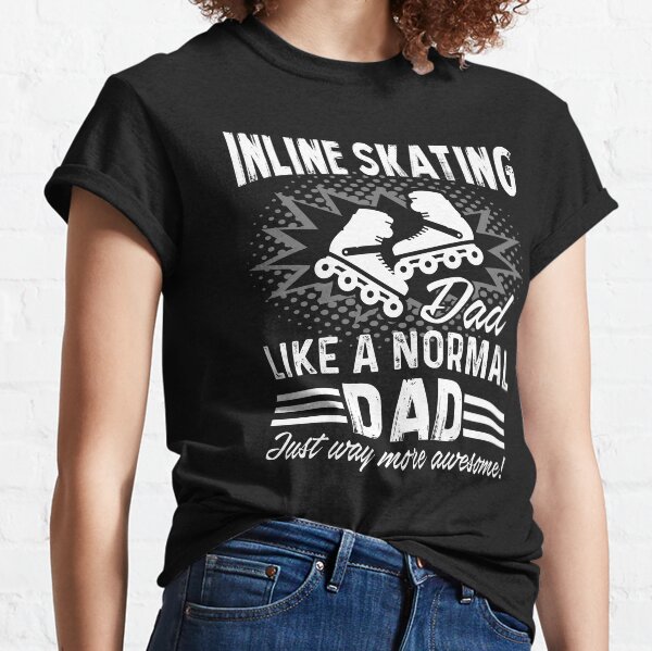 Inline Skating Dad Like A Normal Dad Just Way More Awesome Classic T-Shirt