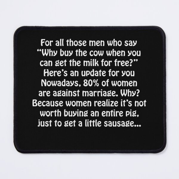 Item preview, For All Those Men Who Say Why Buy The Cow When You Can Get The Milk For Free designed and sold by Bjar Hani.