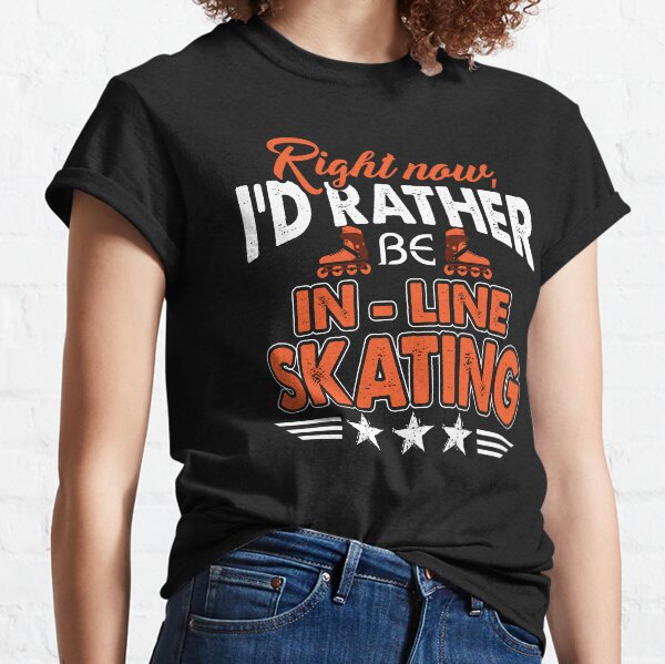 Right Now I'd Rather Inline Skating Classic T-Shirt