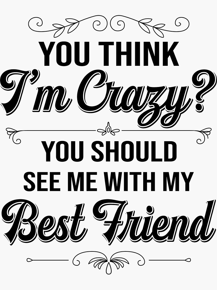 "You Think Im Crazy You Should See Me With My Best Friend Tshirt