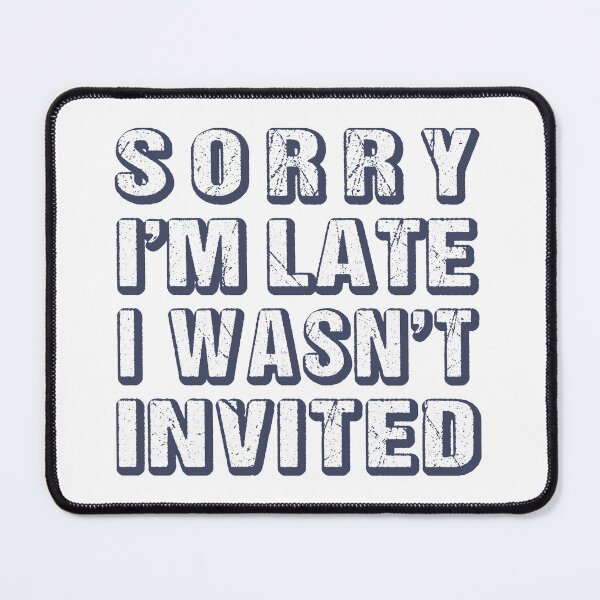 Item preview, Sorry I'm Late I Wasn't Invited Funny Sarcastic Quote designed and sold by MOONINSPIRATION.