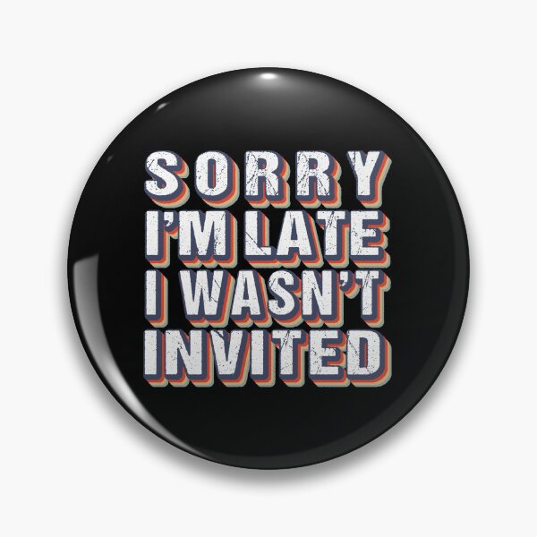 Item preview, Sorry I'm Late I Wasn't Invited Funny Sarcastic Quote designed and sold by MOONINSPIRATION.