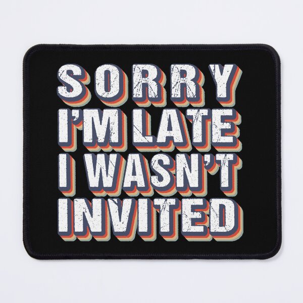 Item preview, Sorry I'm Late I Wasn't Invited Funny Sarcastic Quote designed and sold by MOONINSPIRATION.