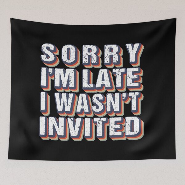 Item preview, Sorry I'm Late I Wasn't Invited Funny Sarcastic Quote designed and sold by MOONINSPIRATION.