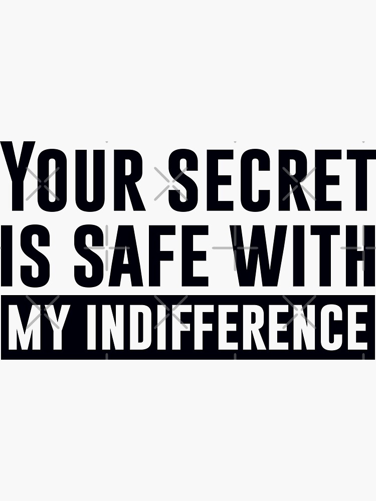 "Your secret is safe with my indifference" Sticker for Sale by