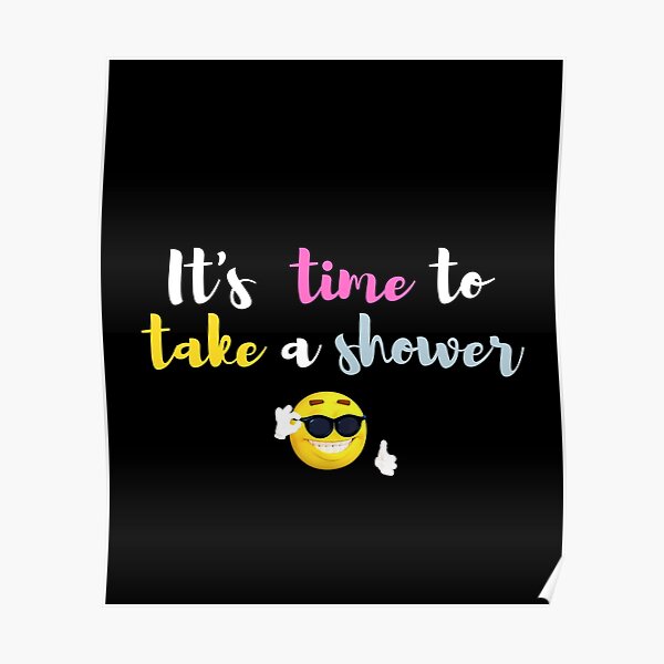 it-s-time-to-take-a-shower-shower-time-poster-for-sale-by-tessinova