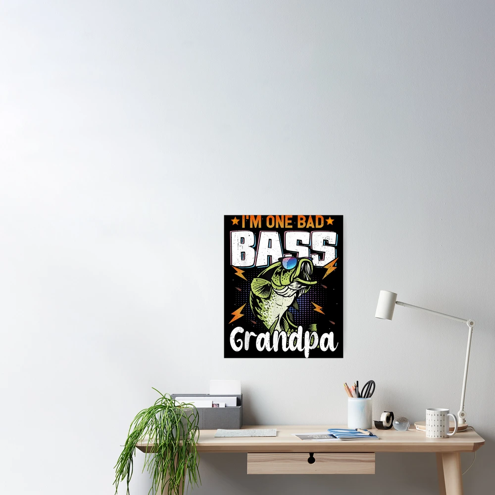 Mens I'm One Bad Bass Grandpa Bass Fishing Gift For Father's Day  Poster  for Sale by corruptmacadami