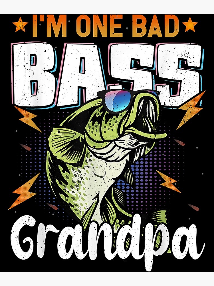Mens I'm One Bad Bass Grandpa Bass Fishing Gift For Father's Day  Poster  for Sale by corruptmacadami