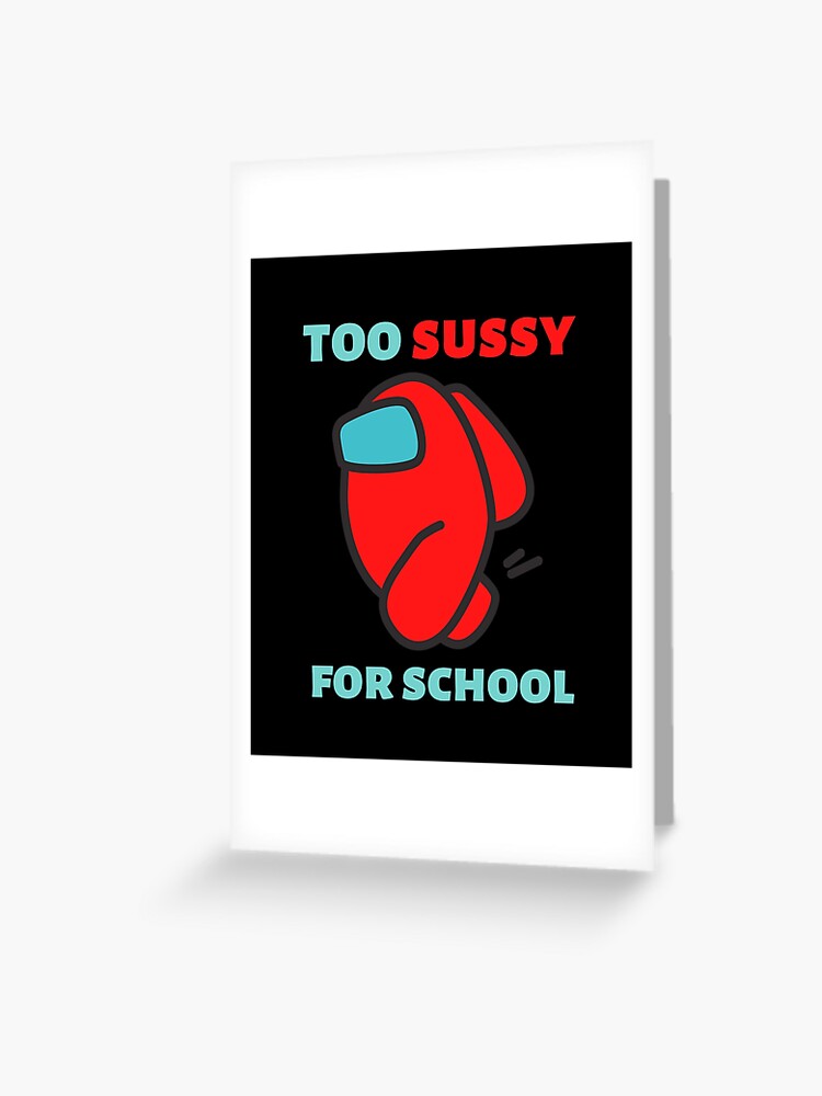 Too sussy for school - school quotes | Greeting Card