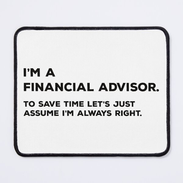 Item preview, I'm A Financial Advisor. To Save Time Let's Just Assume I'm Always Right. designed and sold by teesaurus.