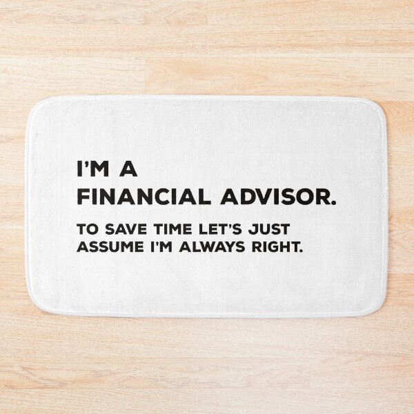 Item preview, I'm A Financial Advisor. To Save Time Let's Just Assume I'm Always Right. designed and sold by teesaurus.