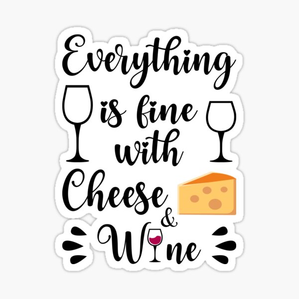 "Everything Is Fine With Cheese And Wine" Sticker for Sale by