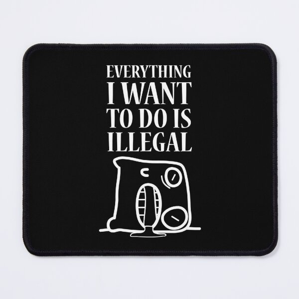 Item preview, Everything I Want To Do Is Illegal designed and sold by OutcastBrain.