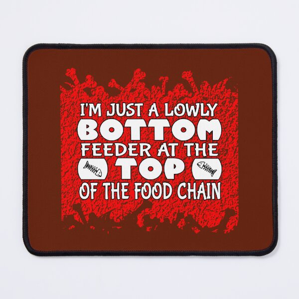 Item preview, I'm Just a Lowly Bottom Feeder at the Top of the Food Chain designed and sold by Glenn Mueller.