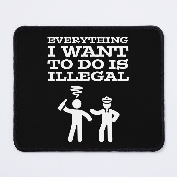Item preview, Everything I Want To Do Is Illegal designed and sold by OutcastBrain.